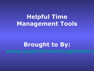 Helpful Time
   Management Tools


    Brought to By:
www.supertimemanagement.n
 