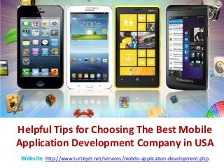 Helpful Tips for Choosing The Best Mobile
Application Development Company in USA
Website: http://www.turtlejet.net/services/mobile-application-development.php
 