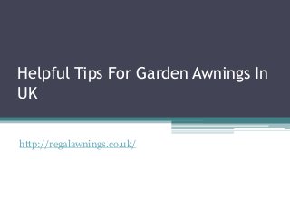 Helpful Tips For Garden Awnings In
UK
http://regalawnings.co.uk/
 