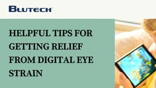 HELPFUL TIPS FOR
GETTING RELIEF
FROM DIGITAL EYE
STRAIN
 