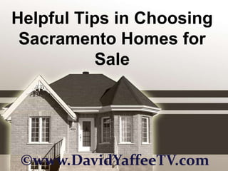 Helpful Tips in Choosing Sacramento Homes for Sale ©www.DavidYaffeeTV.com 