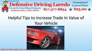 Helpful Tips to Increase Trade In Value of
Your Vehicle
 