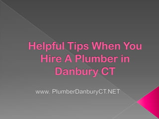 Helpful Tips When You Hire A Plumber in Danbury CT www. PlumberDanburyCT.NET 
