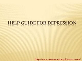 HELP GUIDE FOR DEPRESSION

http://www.extremeanxietydisorders.com/

 