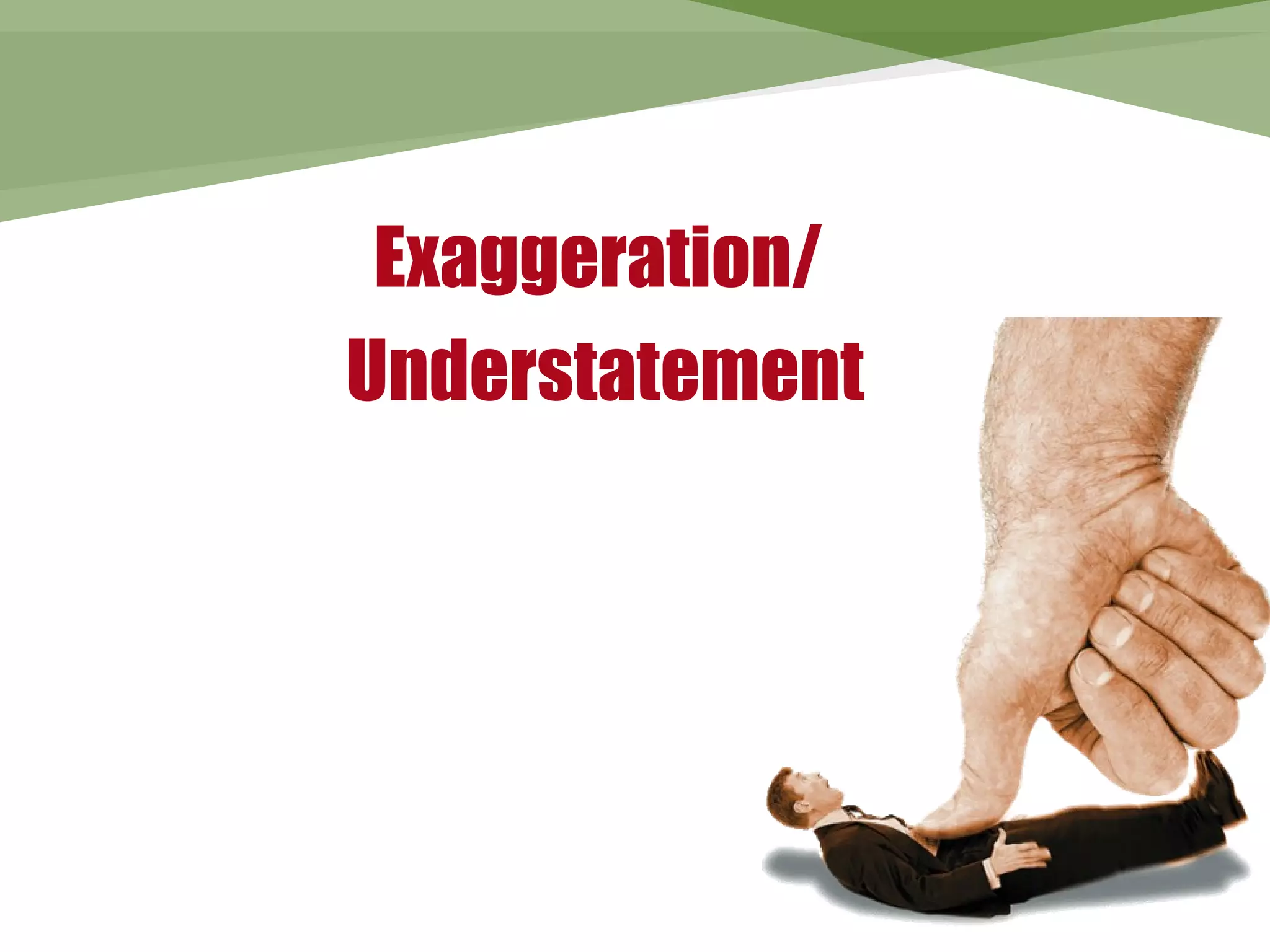 Exaggeration/
Understatement
 