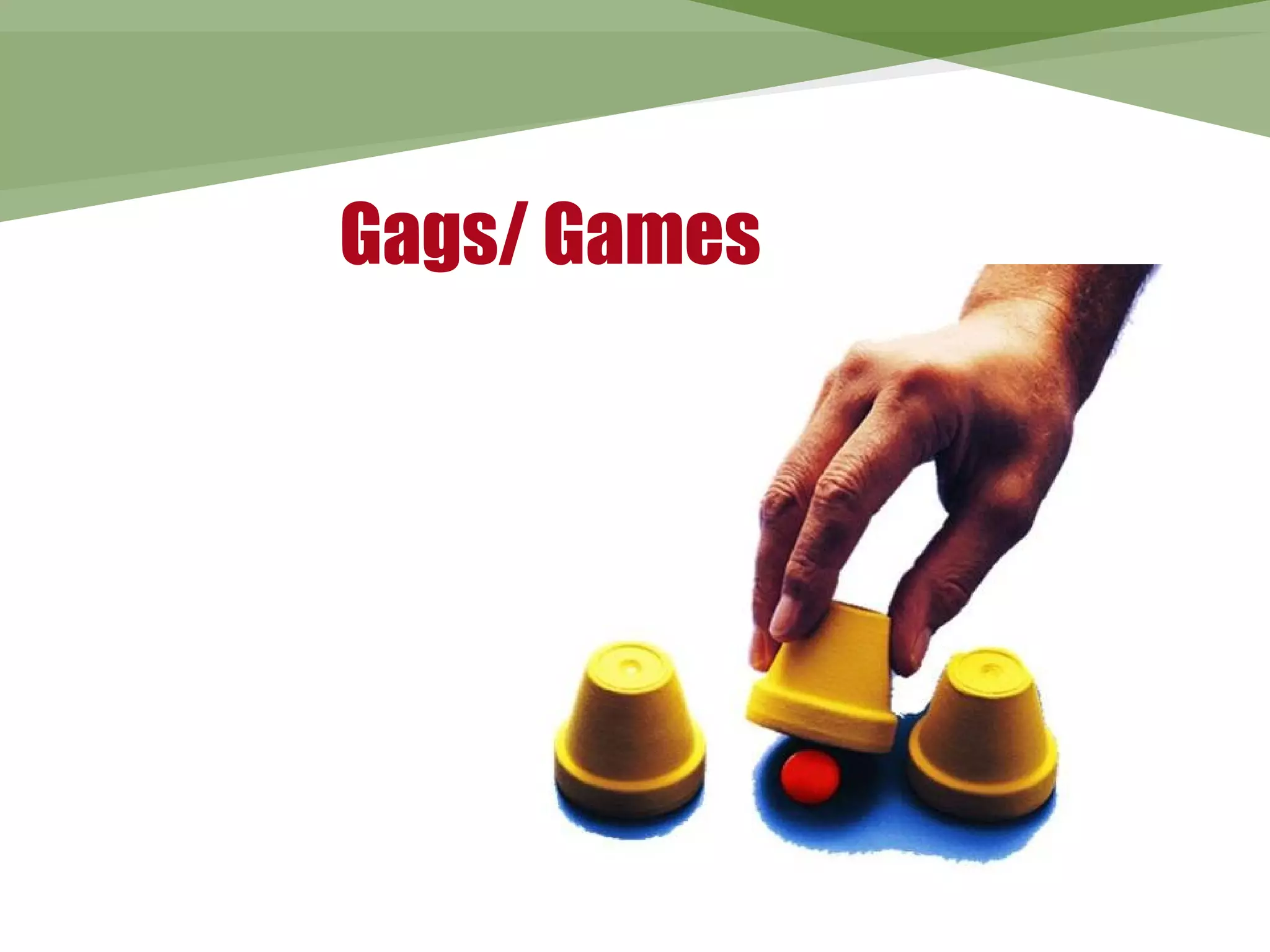 Gags/ Games
 