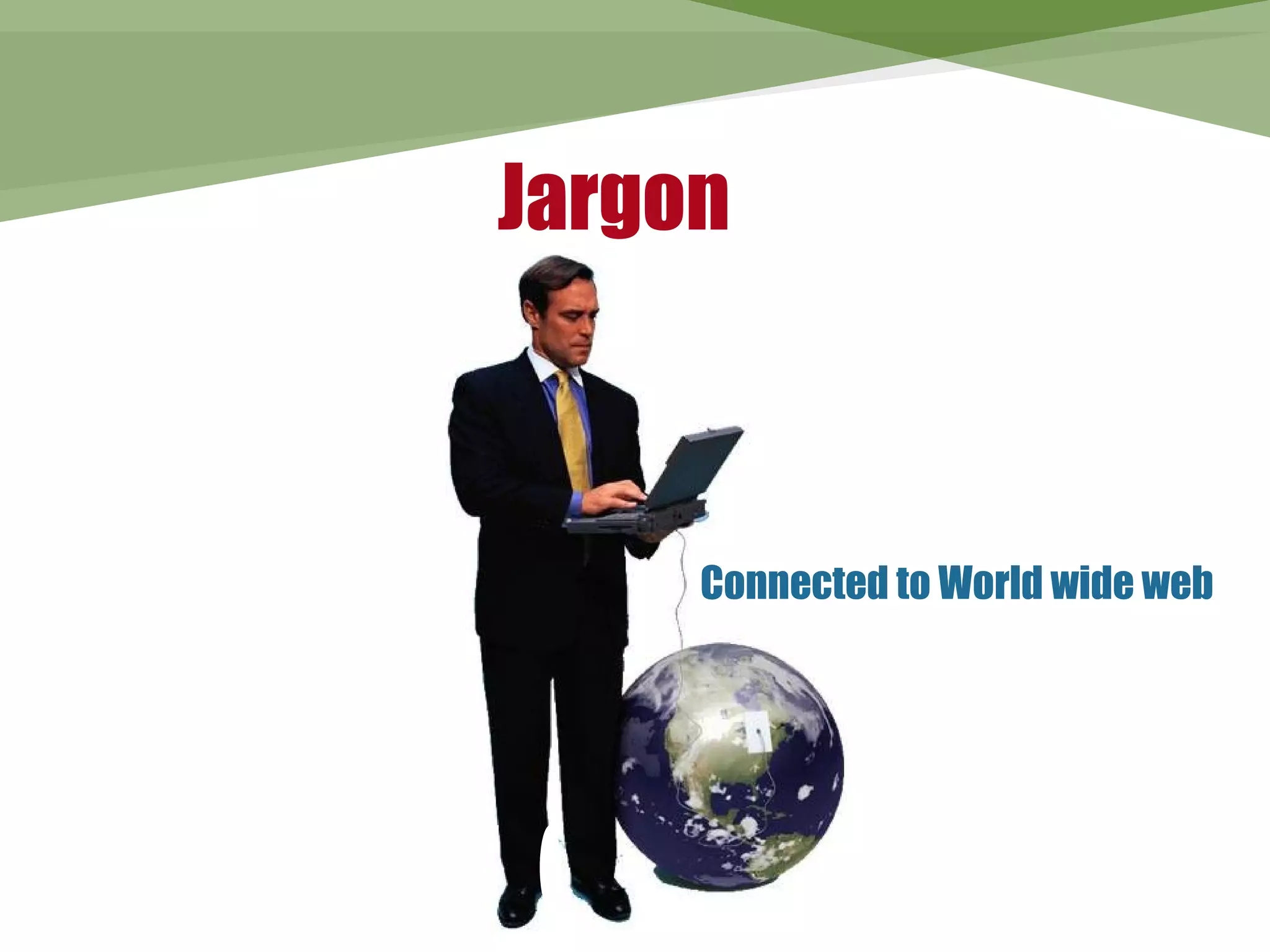 Jargon



     Connected to World wide web
 