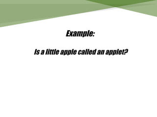Example:

Is a little apple called an applet?
 