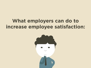 What employers can do to 
increase employee satisfaction: 
 