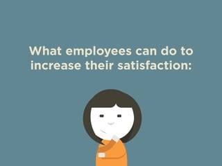 What employees can do to 
increase their satisfaction: 
 
