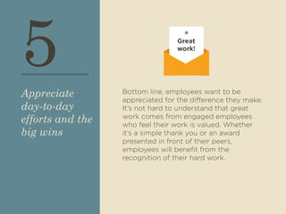 5 
Bottom line, employees want to be 
appreciated for the difference they make. 
It’s not hard to understand that great 
w...