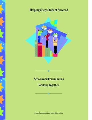 A guide for public dialogue and problem solving
SchoolsandCommunities
WorkingTogether
HelpingEveryStudentSucceed
 