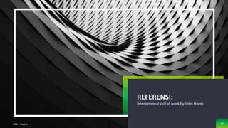 REFERENSI:
Interpersonal skill at work by John Hayes
Add a Footer 14
 