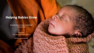 Helping Babies Grow
Breastfeeding Innovations Webinar
15 June 2016
Presenters
Tore Laerdal & Cansu Akarsu
Laerdal Global Health
 