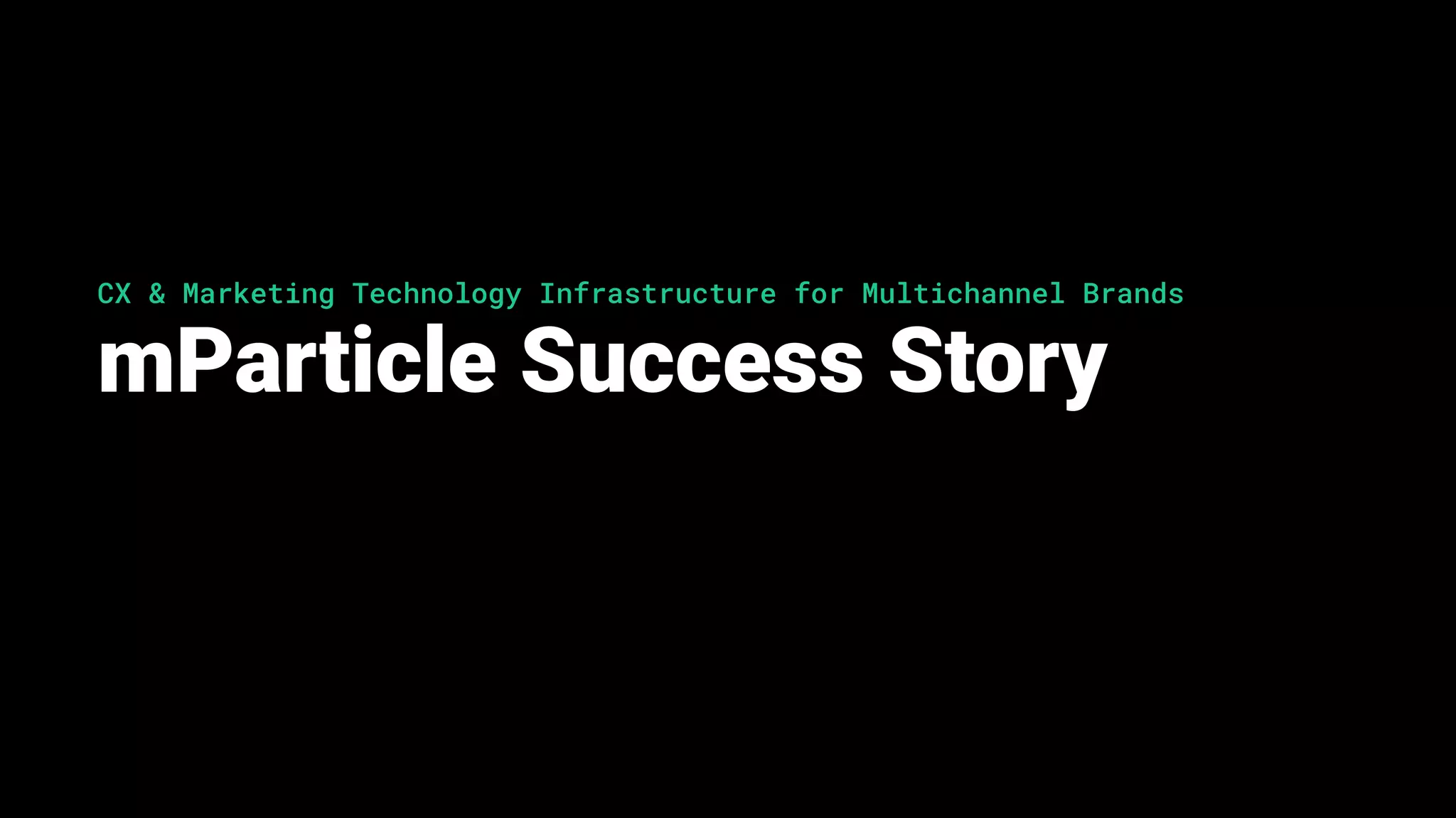 CX & Marketing Technology Infrastructure for Multichannel Brands
mParticle Success Story
 