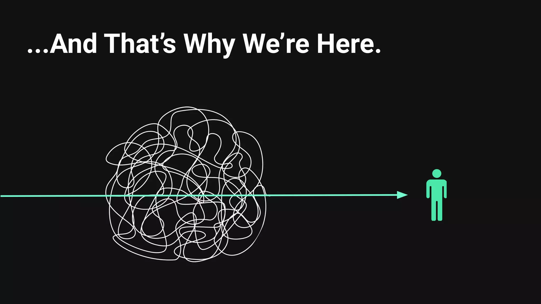 ...And That’s Why We’re Here.
 