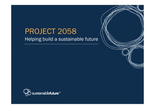 PROJECT 2058
Helping build a sustainable future
 