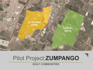 La Trinidad
(2006)
La Noria
(2013)
Pilot Project:ZUMPANGO
BUILT COMMUNITIES
 