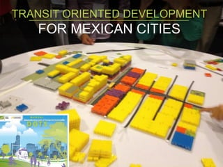 TRANSIT ORIENTED DEVELOPMENT
FOR MEXICAN CITIES
 