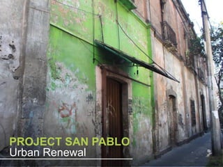 PROJECT SAN PABLO
Urban Renewal
 