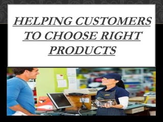 HELPING CUSTOMERS
TO CHOOSE RIGHT
PRODUCTS
 