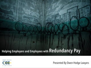 Presented By Owen Hodge Lawyers
Helping Employers and Employees with Redundancy Pay
 