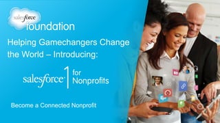 Become a Connected Nonprofit
Helping Gamechangers Change
the World – Introducing:
 