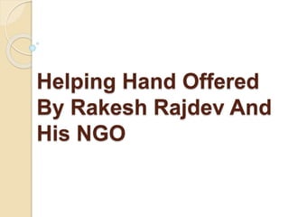 Helping Hand Offered
By Rakesh Rajdev And
His NGO
 
