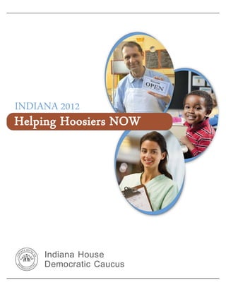 INDIANA 2012
Helping Hoosiers NOW




     Indiana House
     Democratic Caucus
 
