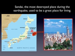 Sendai, the most destroyed place during the earthquake, used to be a great place for living. 9.0 Magnitude Earthquake Fukushima Nuclear  Power  Plants 