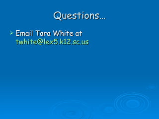 Questions… Email Tara White at  [email_address] 