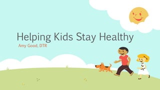 Helping Kids Stay Healthy
Amy Good, DTR
 