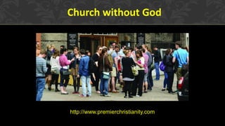 Church without God
http://www.premierchristianity.com
 