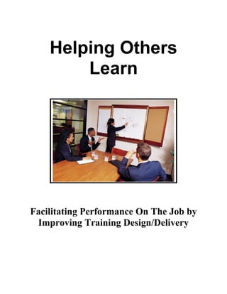 Me


       Helping Others
           Learn




Facilitating Performance On The Job by
 Improving Training Design/Delivery
 