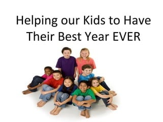 Helping our Kids to Have
Their Best Year EVER
 