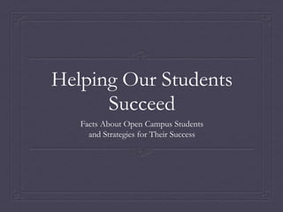 Helping Our Students
      Succeed
   Facts About Open Campus Students
     and Strategies for Their Success
 