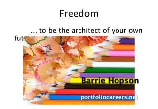 Freedom
     … to be the architect of your own
future




                   Barrie Hopson

                   portfoliocareers.net
 