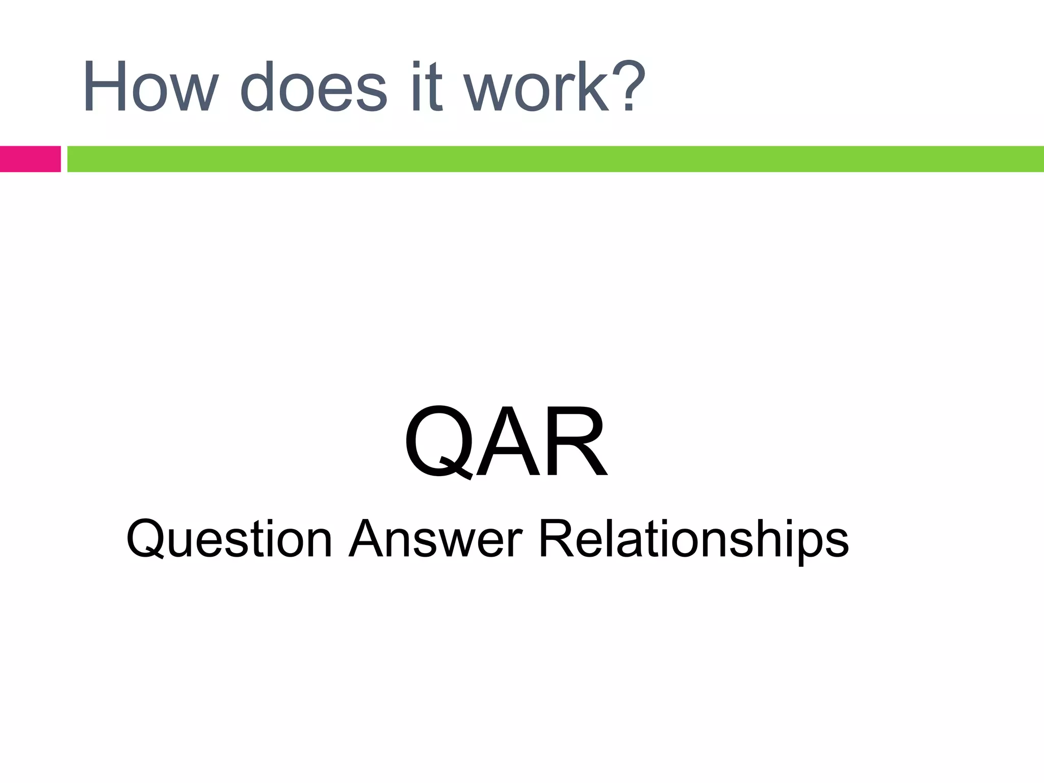 How does it work?




            QAR
 Question Answer Relationships
 
