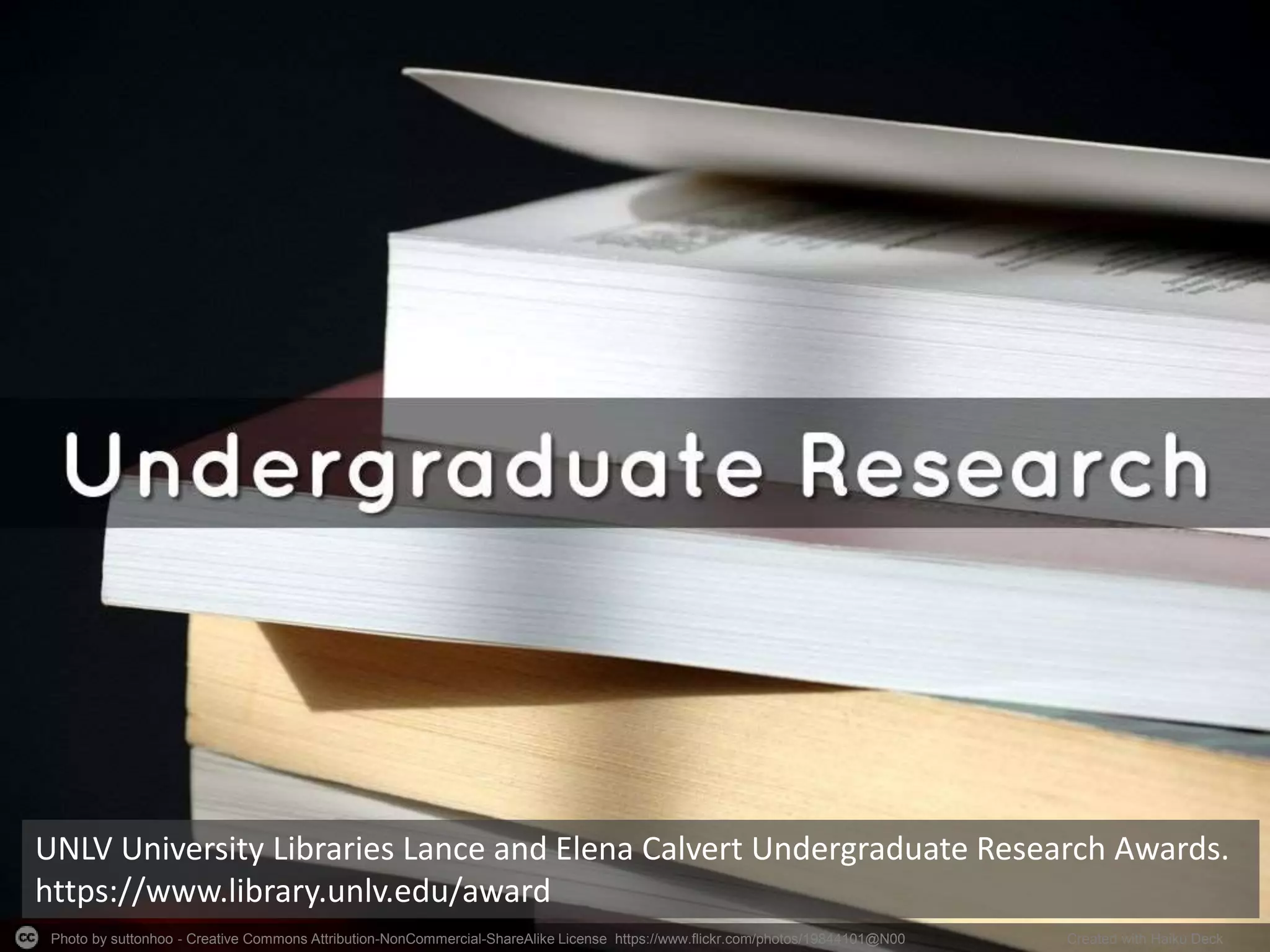 Photo by suttonhoo - Creative Commons Attribution-NonCommercial-ShareAlike License https://www.flickr.com/photos/19844101@N00 Created with Haiku Deck
UNLV University Libraries Lance and Elena Calvert Undergraduate Research Awards.
https://www.library.unlv.edu/award
 