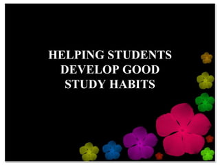 HELPING STUDENTSDEVELOP GOODSTUDY HABITS 