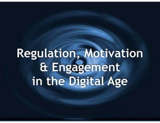 Regulation, Motivation
& Engagement
in the Digital Age
 