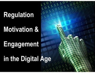 Regulation
Motivation &
Engagement
in the Digital Age
 