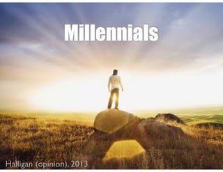 Millennials
Halligan (opinion), 2013
 