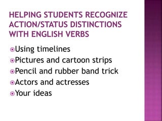 Using timelines
Pictures and cartoon strips
Pencil and rubber band trick
Actors and actresses
Your ideas
 