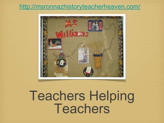 Teachers Helping
Teachers
http://msronnazhistoryteacherheaven.com/
 