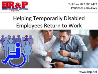 Toll Free: 877.880.4477 
Phone: 281.880.6525 
Helping Temporarily Disabled 
Employees Return to Work 
www.hrp.net 
 