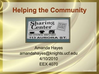 Helping the Community Amanda Hayes amandahayes@knights.ucf.edu 4/10/2010 EEX 4070 
