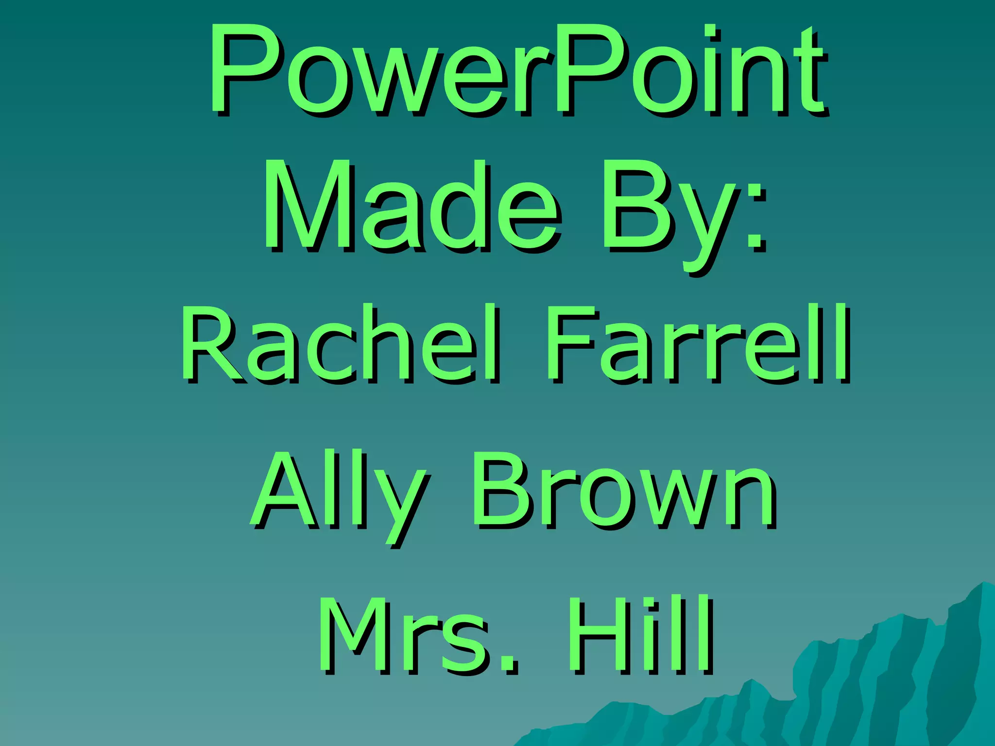 PowerPoint Made By: Rachel Farrell Ally Brown Mrs. Hill 