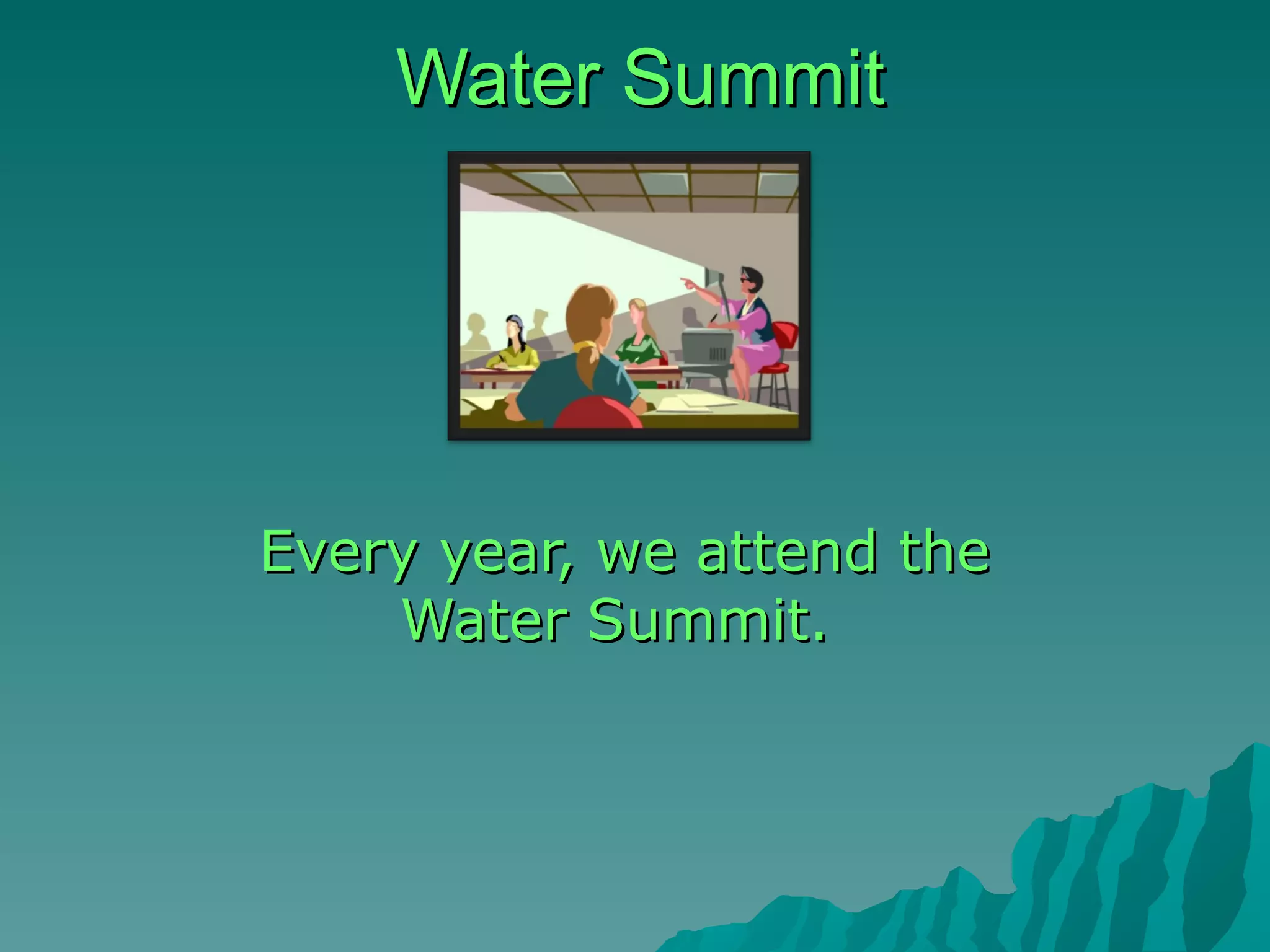 Water Summit Every year, we attend the Water Summit.   