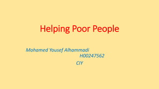 Helping Poor People
Mohamed Yousef Alhammadi
H00247562
CIY
 